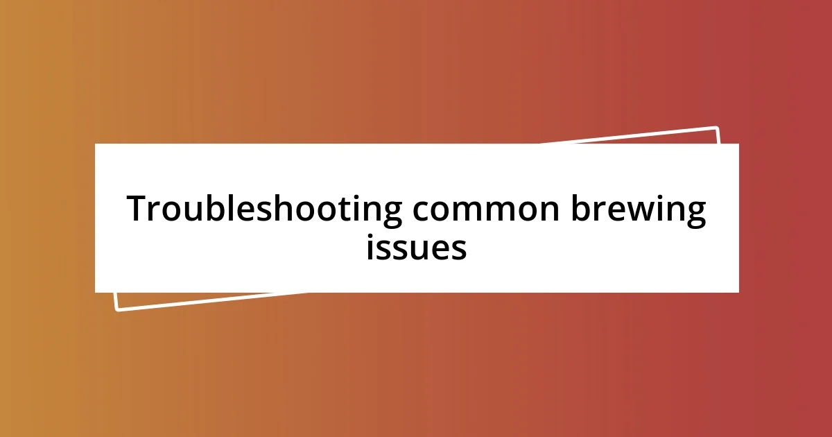 Troubleshooting common brewing issues