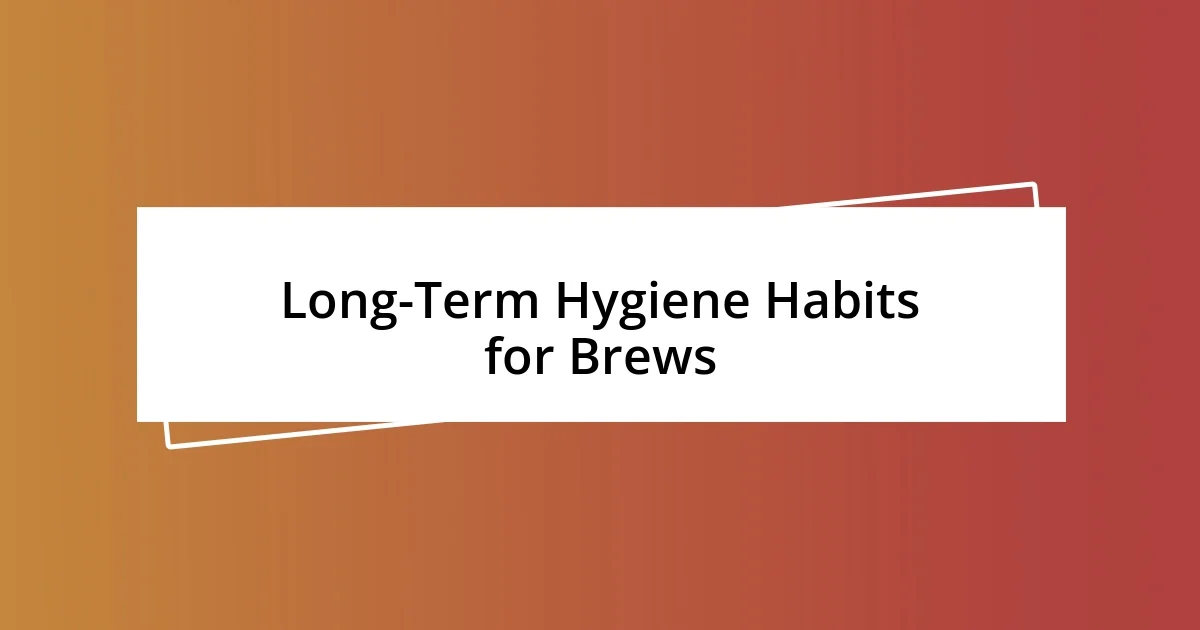 Long-Term Hygiene Habits for Brews