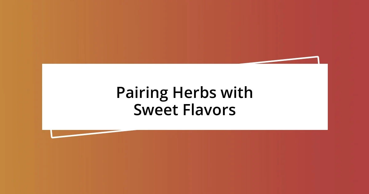 Pairing Herbs with Sweet Flavors