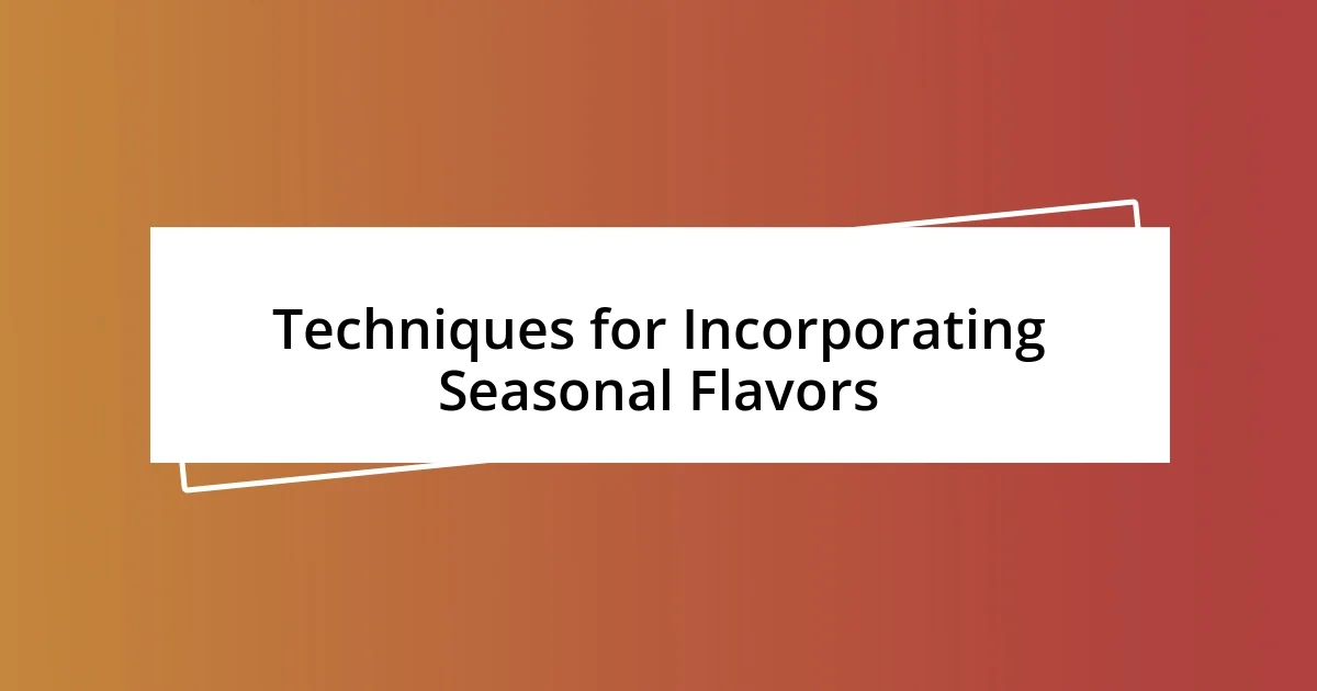 Techniques for Incorporating Seasonal Flavors