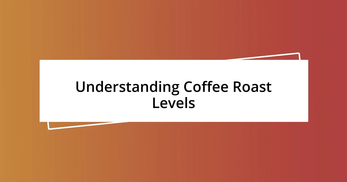 Understanding Coffee Roast Levels