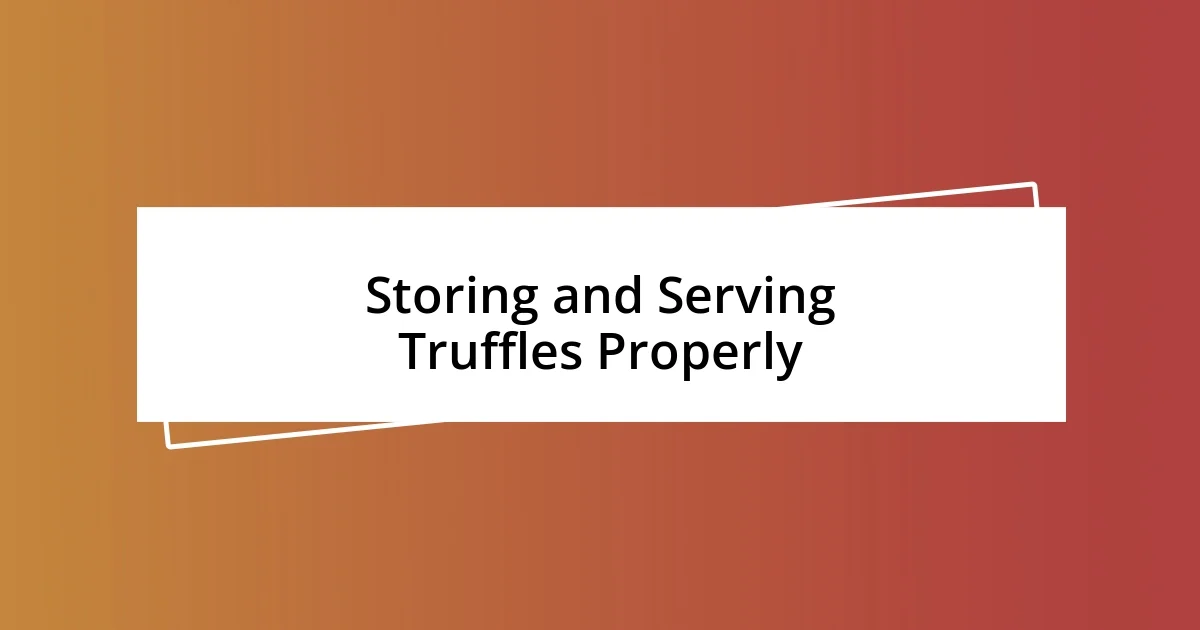 Storing and Serving Truffles Properly