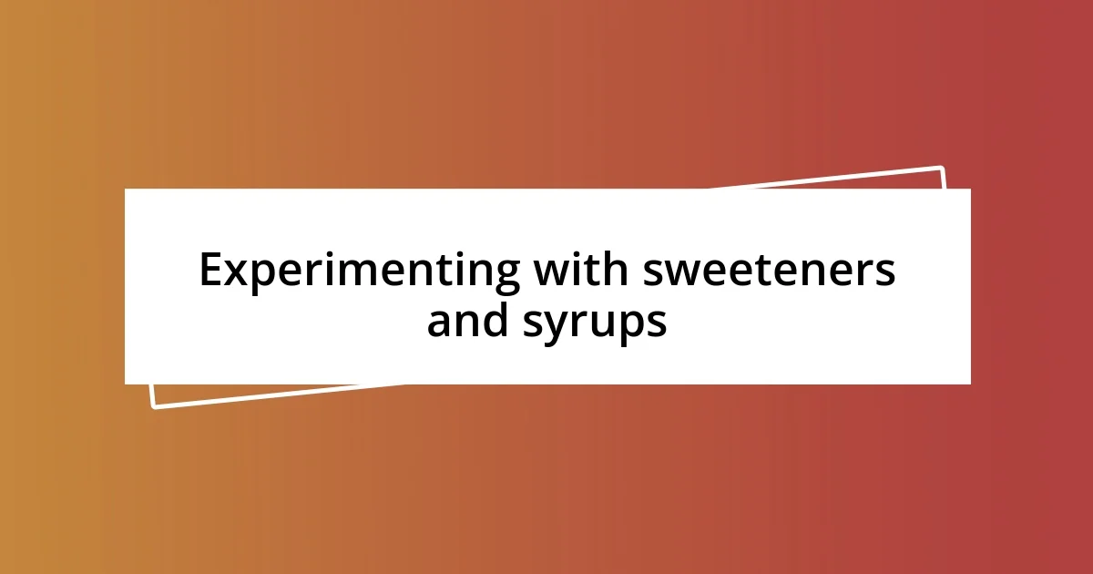 Experimenting with sweeteners and syrups