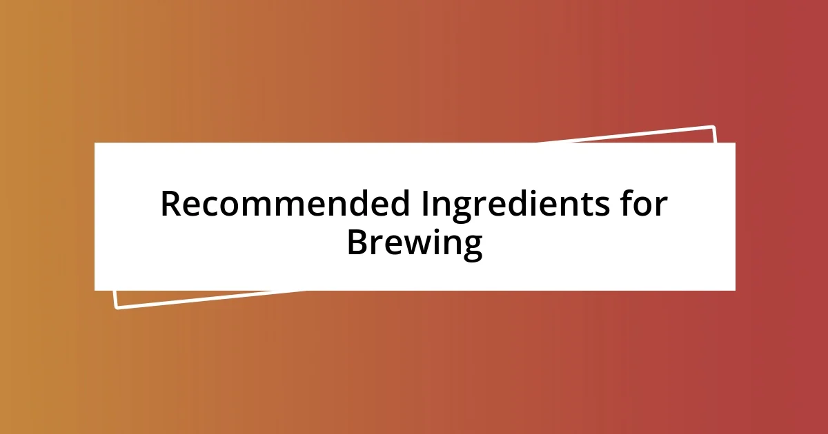 Recommended Ingredients for Brewing