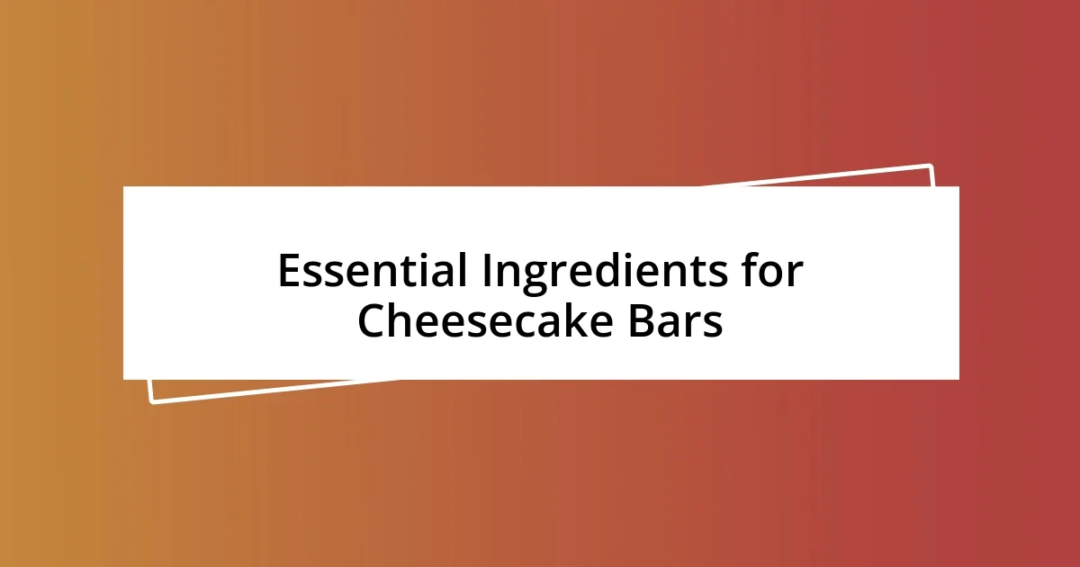 Essential Ingredients for Cheesecake Bars