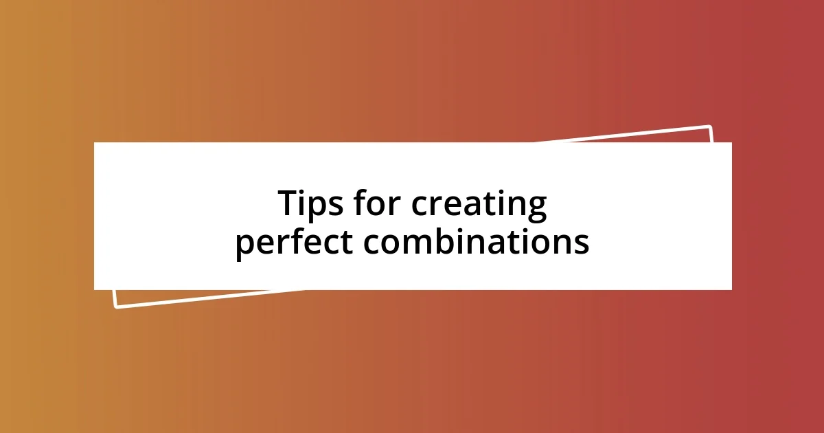 Tips for creating perfect combinations