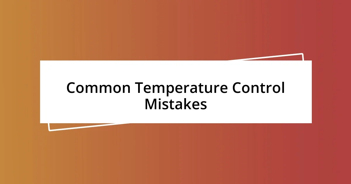 Common Temperature Control Mistakes