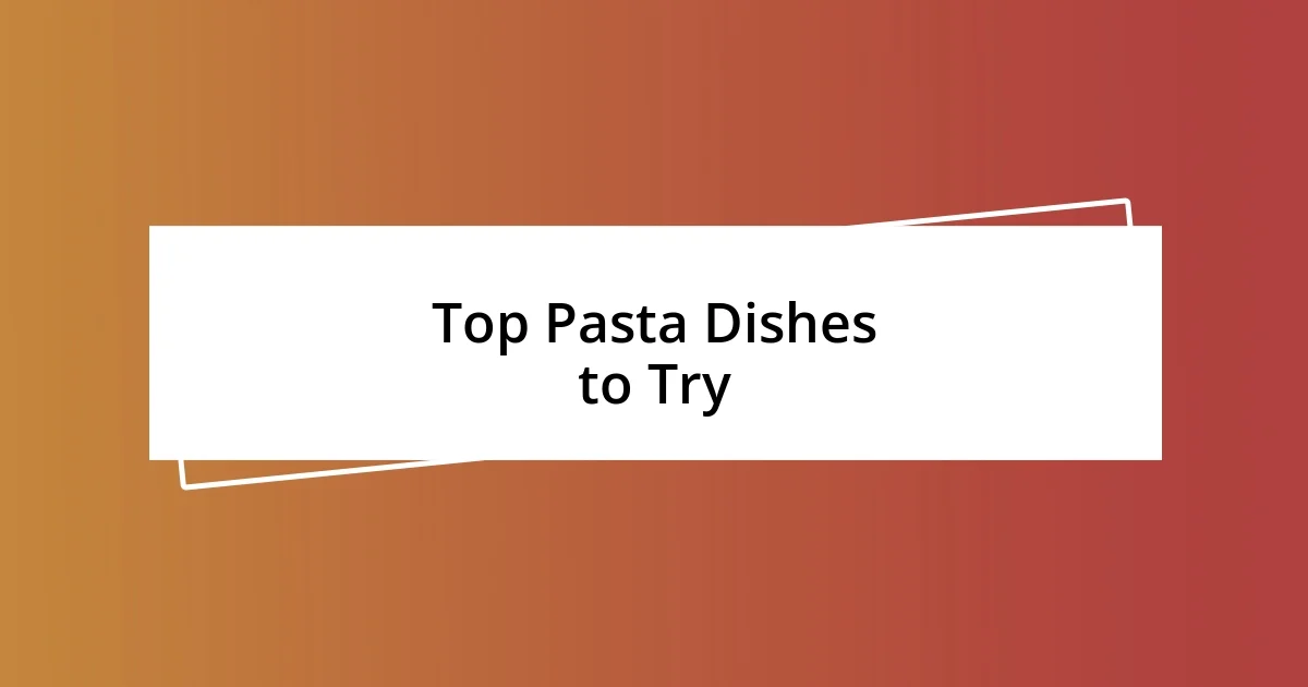 Top Pasta Dishes to Try