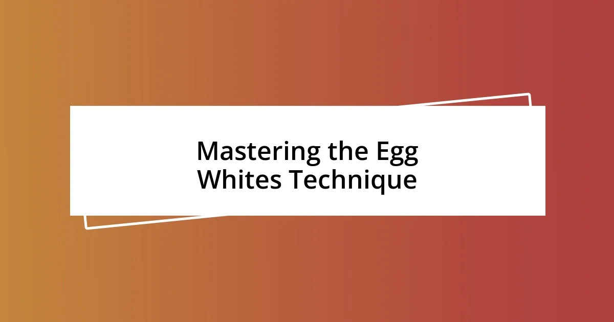 Mastering the Egg Whites Technique