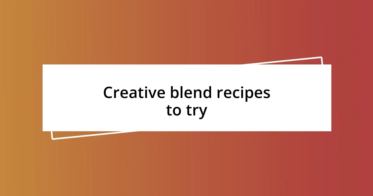 Creative blend recipes to try