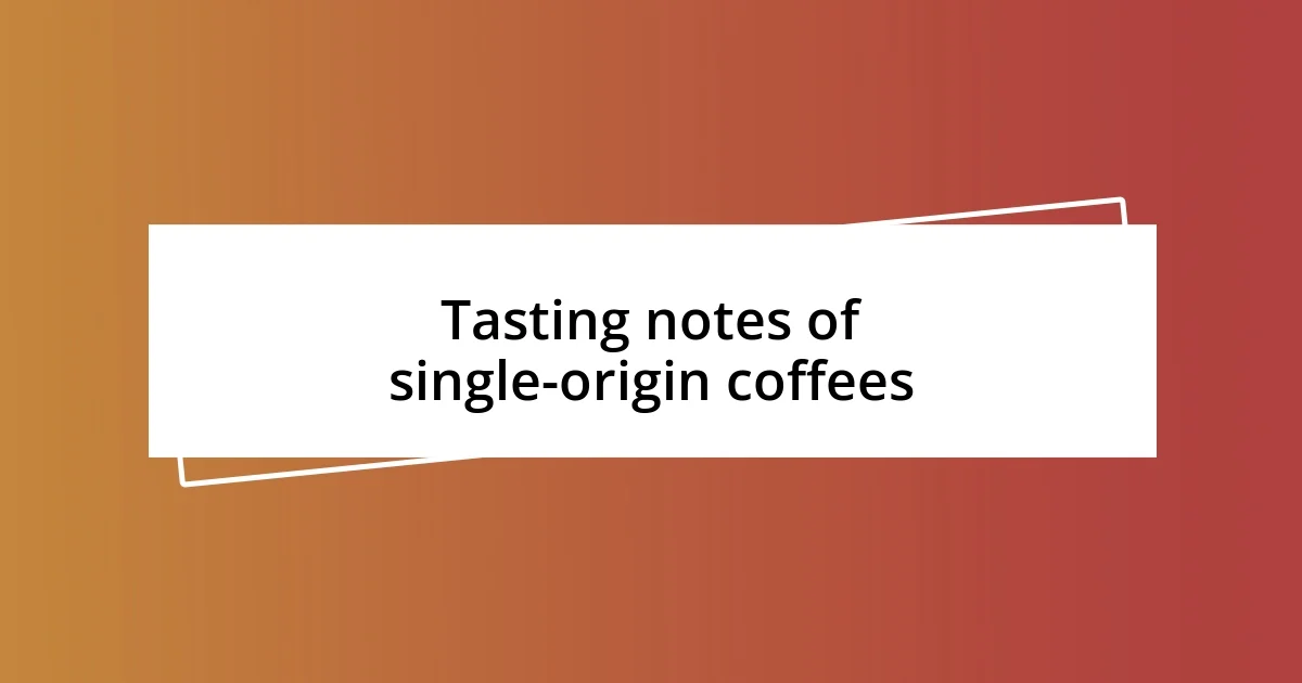 Tasting notes of single-origin coffees