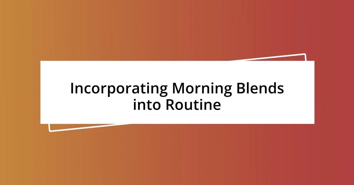 Incorporating Morning Blends into Routine