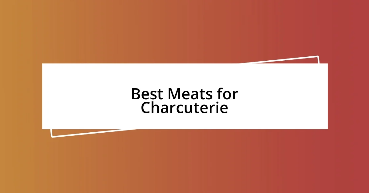 Best Meats for Charcuterie