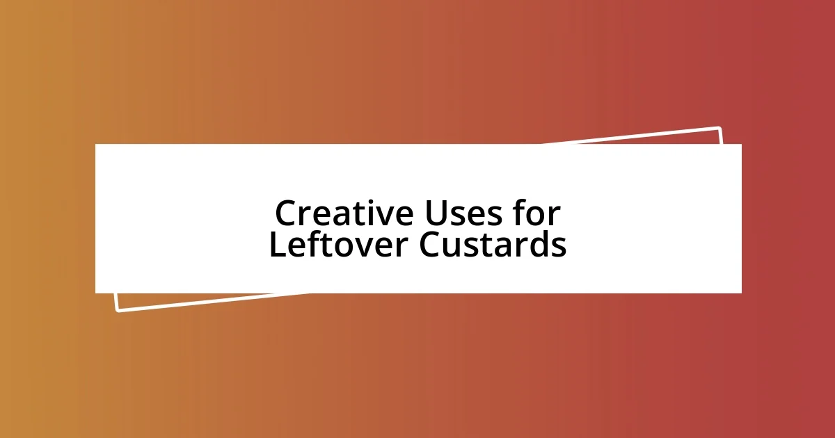 Creative Uses for Leftover Custards