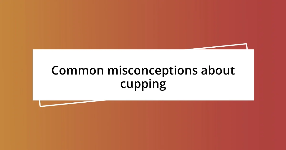 Common misconceptions about cupping