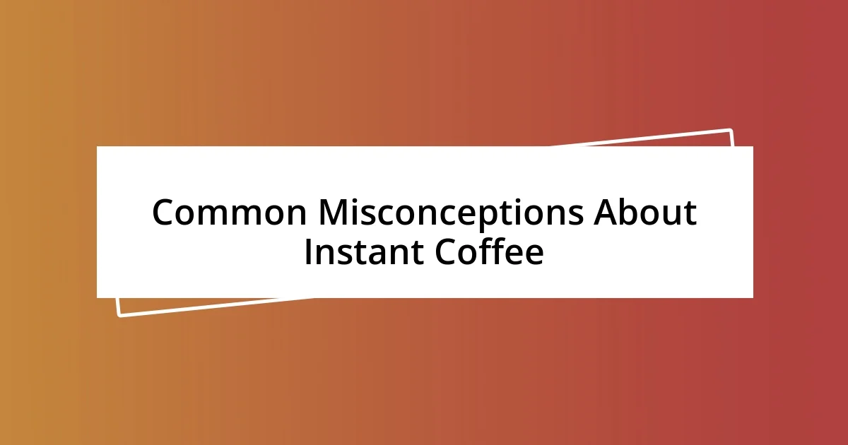 Common Misconceptions About Instant Coffee