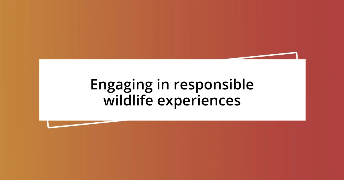 Engaging in responsible wildlife experiences